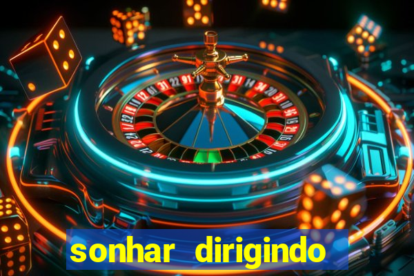 sonhar dirigindo carro jogo do bicho